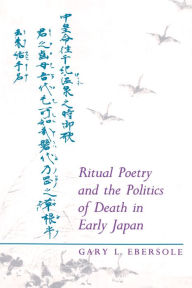 Title: Ritual Poetry and the Politics of Death in Early Japan, Author: Gary L. Ebersole