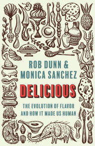 Title: Delicious: The Evolution of Flavor and How It Made Us Human, Author: Rob Dunn