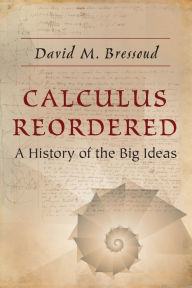 Title: Calculus Reordered: A History of the Big Ideas, Author: David M. Bressoud