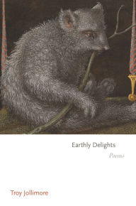 Title: Earthly Delights: Poems, Author: Troy Jollimore