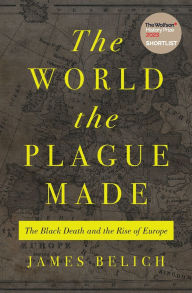 Epub ebooks for download The World the Plague Made: The Black Death and the Rise of Europe 9780691219165 ePub PDB by James Belich in English