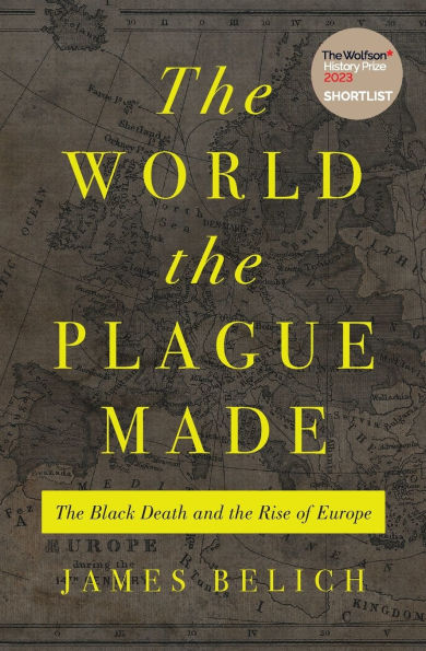 The World the Plague Made: The Black Death and the Rise of Europe