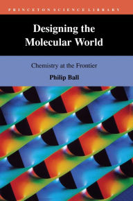 Title: Designing the Molecular World: Chemistry at the Frontier, Author: Philip Ball