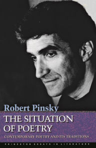 Title: The Situation of Poetry: Contemporary Poetry and Its Traditions, Author: Robert Pinsky