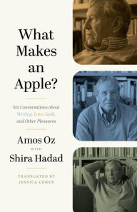 Google book pdf download free What Makes an Apple?: Six Conversations about Writing, Love, Guilt, and Other Pleasures PDB by Amos Oz