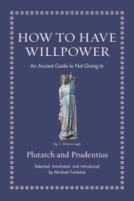 Title: How to Have Willpower: An Ancient Guide to Not Giving In, Author: Prudentius