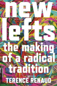 Title: New Lefts: The Making of a Radical Tradition, Author: Terence Renaud