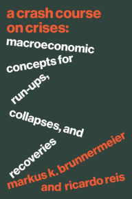 Title: A Crash Course on Crises: Macroeconomic Concepts for Run-Ups, Collapses, and Recoveries, Author: Markus K. Brunnermeier