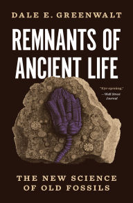 Title: Remnants of Ancient Life: The New Science of Old Fossils, Author: Dale E. Greenwalt