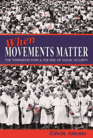 Title: When Movements Matter: The Townsend Plan and the Rise of Social Security, Author: Edwin Amenta