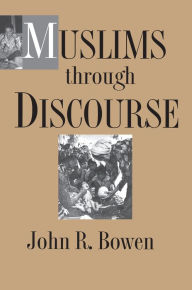 Title: Muslims through Discourse: Religion and Ritual in Gayo Society, Author: John R. Bowen