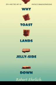 Title: Why Toast Lands Jelly-Side Down: Zen and the Art of Physics Demonstrations, Author: Robert Ehrlich