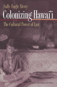 Title: Colonizing Hawai'i: The Cultural Power of Law, Author: Sally Engle Merry