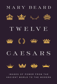 Free online book download Twelve Caesars: Images of Power from the Ancient World to the Modern 9780691225869  (English literature)