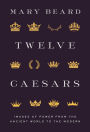 Twelve Caesars: Images of Power from the Ancient World to the Modern