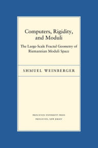 Title: Computers, Rigidity, and Moduli: The Large-Scale Fractal Geometry of Riemannian Moduli Space, Author: Shmuel Weinberger