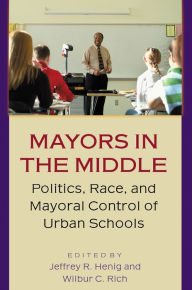 Title: Mayors in the Middle: Politics, Race, and Mayoral Control of Urban Schools, Author: Jeffrey R. Henig