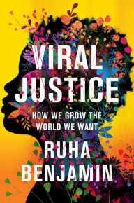 Title: Viral Justice: How We Grow the World We Want, Author: Ruha Benjamin