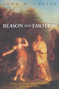 Title: Reason and Emotion: Essays on Ancient Moral Psychology and Ethical Theory, Author: John M. Cooper