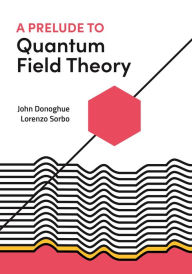 Title: A Prelude to Quantum Field Theory, Author: John Donoghue