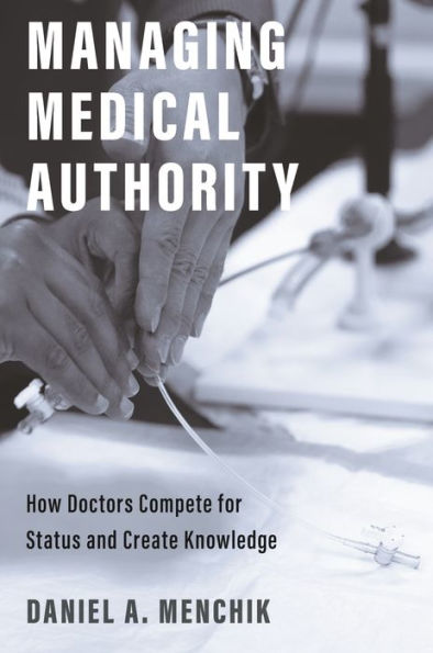 Managing Medical Authority: How Doctors Compete for Status and Create Knowledge