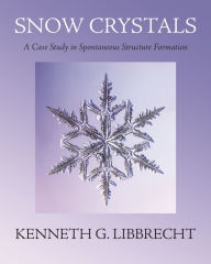 Title: Snow Crystals: A Case Study in Spontaneous Structure Formation, Author: Kenneth G. Libbrecht