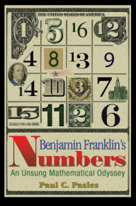 Title: Benjamin Franklin's Numbers: An Unsung Mathematical Odyssey, Author: Paul C. Pasles