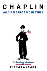 Title: Chaplin and American Culture: The Evolution of a Star Image, Author: Charles J. Maland