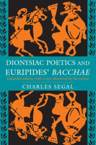 Title: Dionysiac Poetics and Euripides' Bacchae: Expanded Edition, Author: Charles Segal