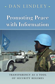 Title: Promoting Peace with Information: Transparency as a Tool of Security Regimes, Author: Daniel Lindley