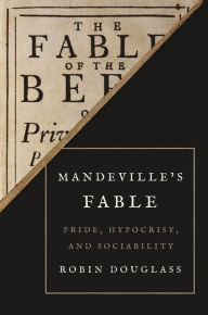 Title: Mandeville's Fable: Pride, Hypocrisy, and Sociability, Author: Robin Douglass