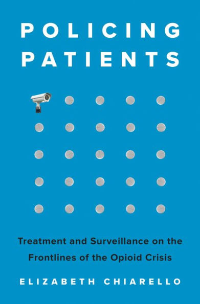 Policing Patients: Treatment and Surveillance on the Frontlines of Opioid Crisis