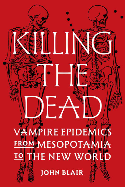 Killing the Dead: Vampire Epidemics from Mesopotamia to New World