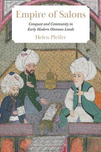 Empire of Salons: Conquest and Community Early Modern Ottoman Lands