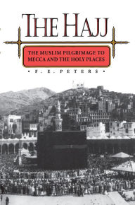 Title: The Hajj: The Muslim Pilgrimage to Mecca and the Holy Places, Author: Francis Edward Peters