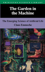 Title: The Garden in the Machine: The Emerging Science of Artificial Life, Author: Claus Emmeche