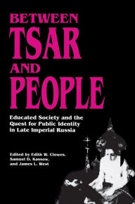 Title: Between Tsar and People: Educated Society and the Quest for Public Identity in Late Imperial Russia, Author: Edith W. Clowes