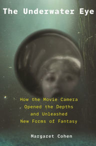 Title: The Underwater Eye: How the Movie Camera Opened the Depths and Unleashed New Realms of Fantasy, Author: Margaret Cohen