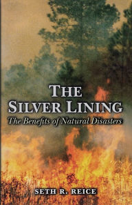 Title: The Silver Lining: The Benefits of Natural Disasters, Author: Seth R. Reice