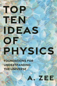 Title: Top Ten Ideas of Physics: Foundations for Understanding the Universe, Author: Anthony Zee