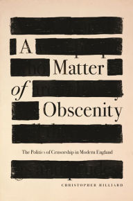 Title: A Matter of Obscenity: The Politics of Censorship in Modern England, Author: Christopher Hilliard