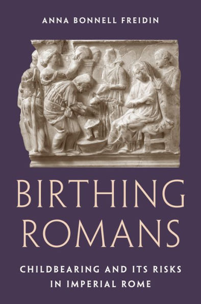 Birthing Romans: Childbearing and Its Risks Imperial Rome