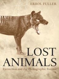 Title: Lost Animals: Extinction and the Photographic Record, Author: Errol Fuller