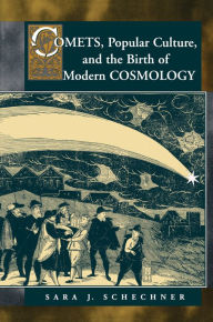 Title: Comets, Popular Culture, and the Birth of Modern Cosmology, Author: Sara Schechner Genuth