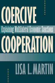 Title: Coercive Cooperation: Explaining Multilateral Economic Sanctions, Author: Lisa L. Martin