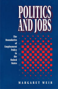 Title: Politics and Jobs: The Boundaries of Employment Policy in the United States, Author: Margaret Weir