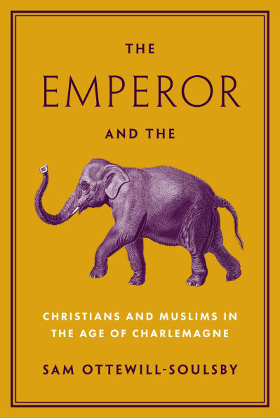 the Emperor and Elephant: Christians Muslims Age of Charlemagne