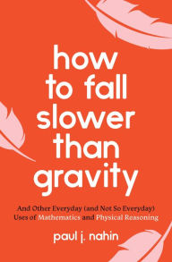 Free mp3 audiobook download How to Fall Slower Than Gravity: And Other Everyday (and Not So Everyday) Uses of Mathematics and Physical Reasoning (English literature) 