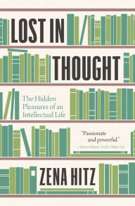Title: Lost in Thought: The Hidden Pleasures of an Intellectual Life, Author: Zena Hitz