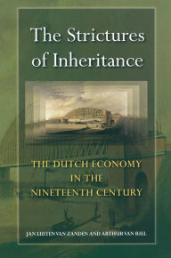 Title: The Strictures of Inheritance: The Dutch Economy in the Nineteenth Century, Author: Jan Luiten van Zanden